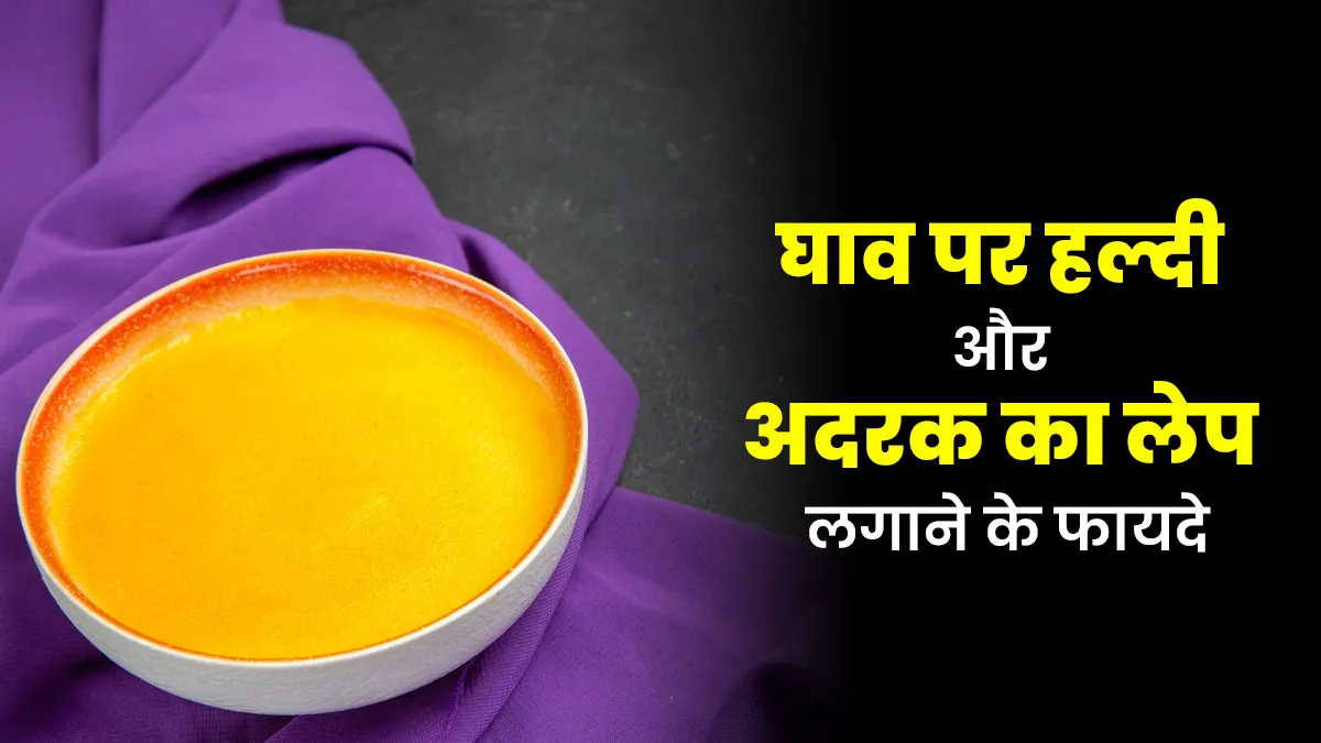 घाव भरने में असरदार है हल्दी और अदरक से बना लेप, आयुर्वेदाचार्य से जानें बनाने का तरीका
