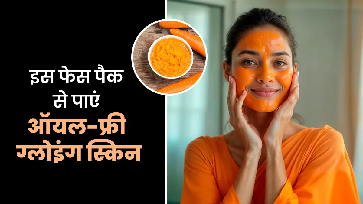 ऑयली स्किन के लिए बेस्‍ट है गाजर-बेसन फेस पैक, चेहरे की हर समस्या को करता है दूर
