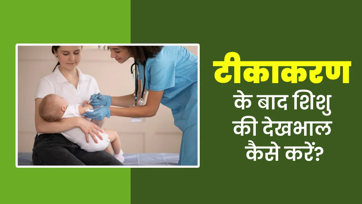 वैक्सीन लगवाने के बाद शिशु की देखभाल कैसे करनी चाहिए? जानें डॉक्टर से