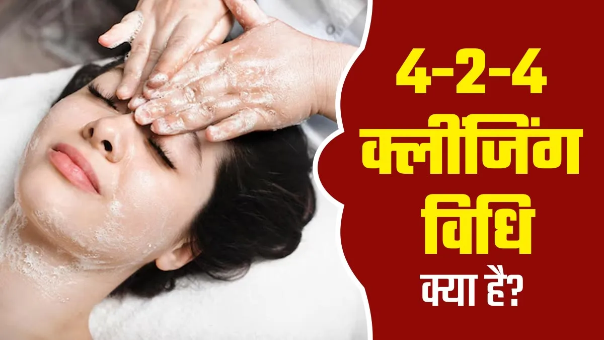 स्किन को हेल्दी रखने के लिए फॉलो करें 4-2-4 क्लींजिग रूल, जानें इसके फायदे