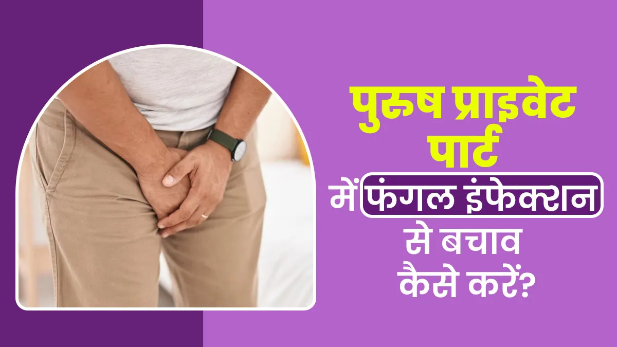 पुरुष प्राइवेट पार्ट में फंगल इंफेक्शन से बचाव कैसे करें? जानें डॉक्टर से