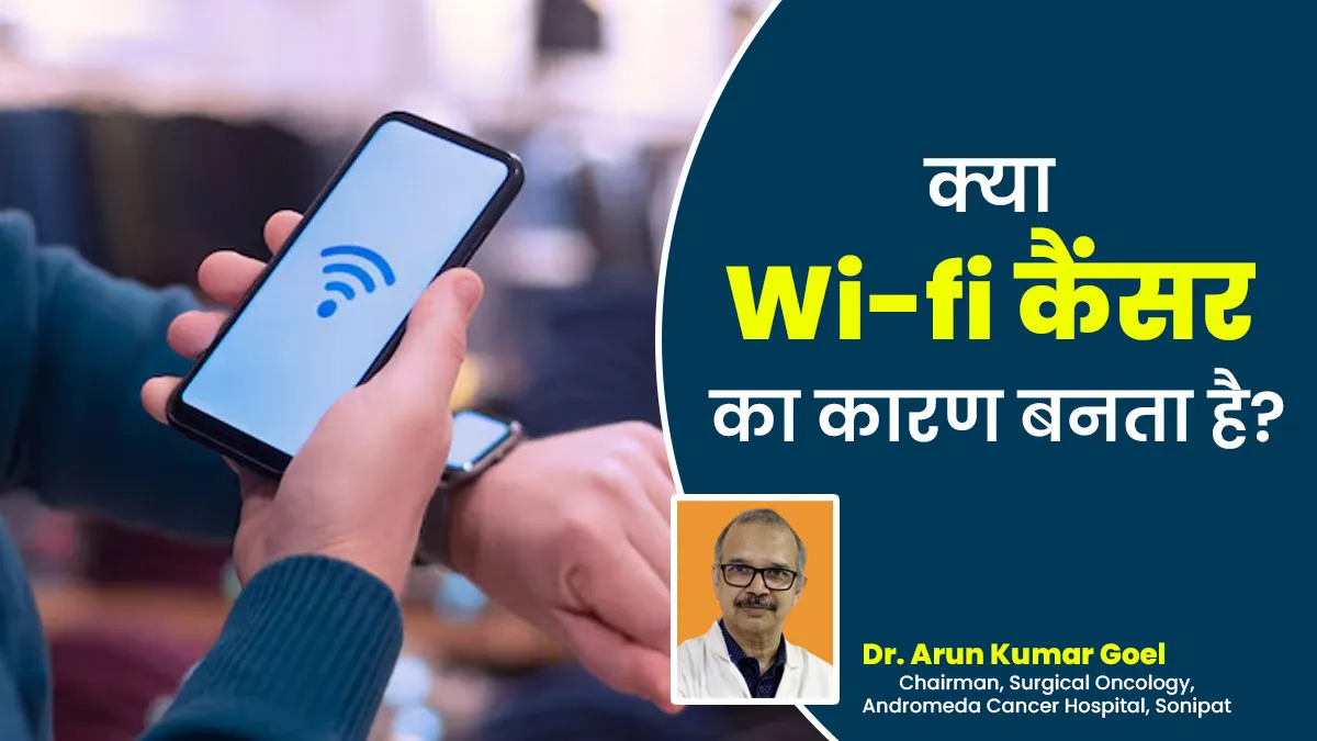 क्या मोबाइल फोन और Wi-Fi के इस्तेमाल से कैंसर की संभावना बढ जाती है? डॉ. अरुण से जानें जवाब