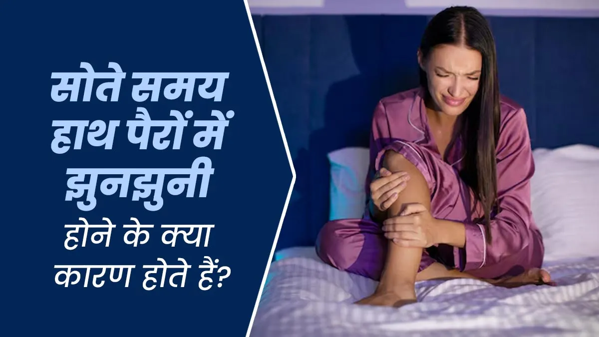 सोते समय हाथ पैरों में झुनझुनी होने के क्या कारण हो सकते हैं? जानें इससे जुड़ी अन्य समस्या