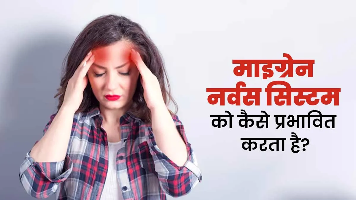 माइग्रेन नर्वस सिस्टम को कैसे प्रभावित करता है? डॉक्टर से जानें