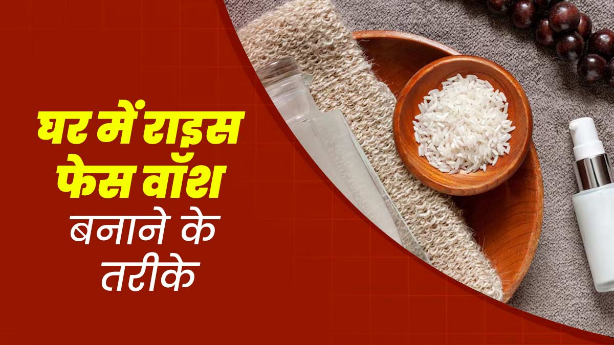 घर पर चावल से बनाएं बेहतरीन फेस वॉश, रेगुलर यूज से आएगा स्किन पर ग्लो