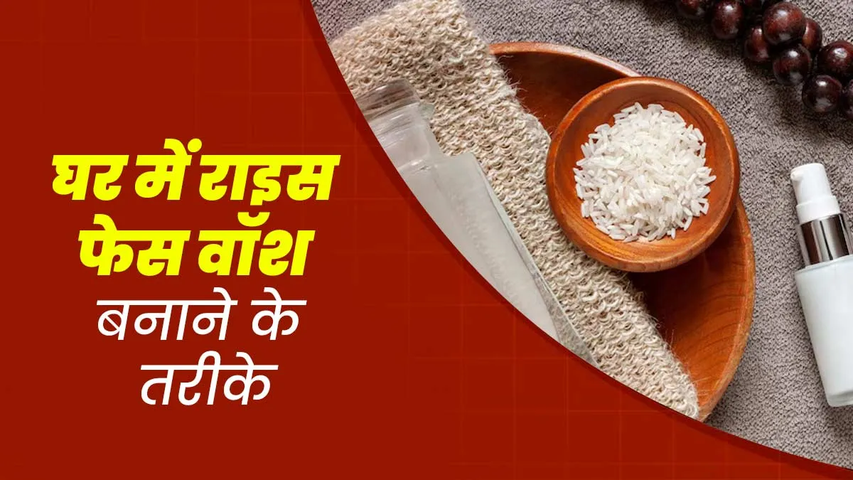 घर पर चावल से बनाएं बेहतरीन फेस वॉश, रेगुलर यूज से आएगा स्किन पर ग्लो