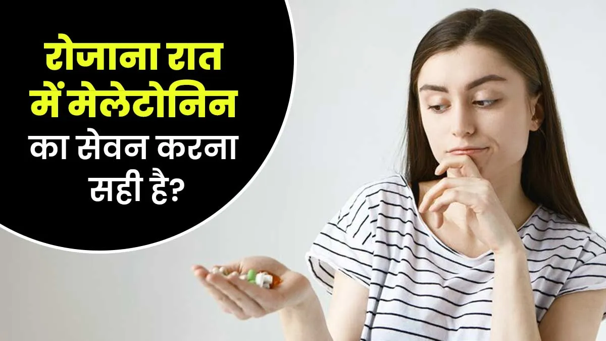 रोज रात में मेलाटोनिन सप्लीमेंट का सेवन करना सही है या नहीं? जानें डॉक्टर से