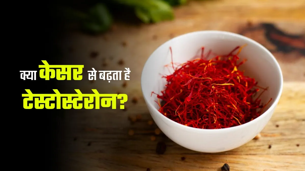 क्या केसर से बढ़ता है टेस्टोस्टेरोन? आयुर्वेदाचार्य से जानें