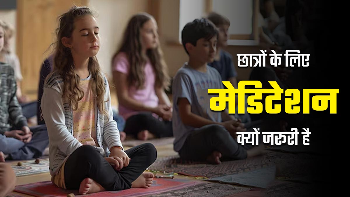 पढ़ने वाले बच्चों के लिए मेडिटेशन क्यों जरूरी है? एक्सपर्ट से जानें
