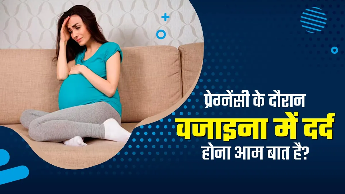 क्या प्रेग्नेंसी के दौरान वजाइना में दर्द होना आम बात है? जानें इसके कारण और डॉक्टर के पास कब जाएं