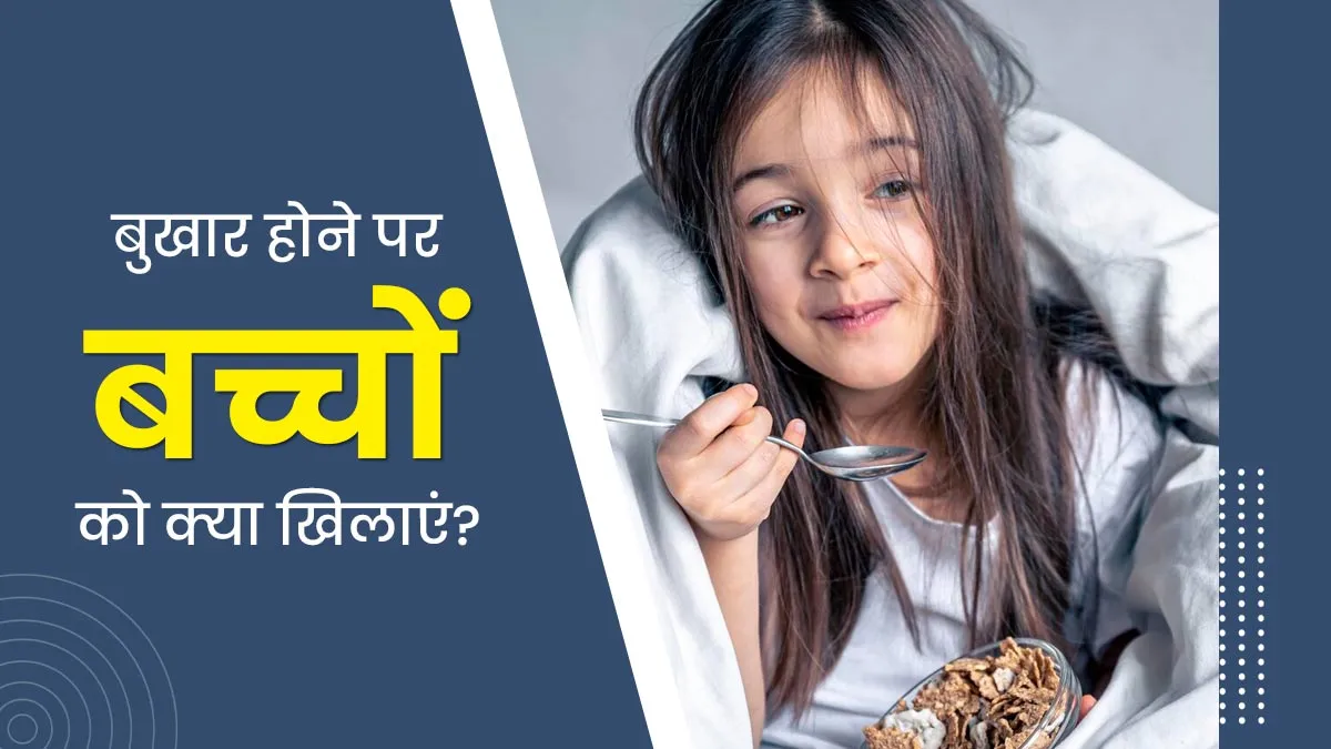 बुखार होने पर बच्चों को क्या खिलाना चाहिए? डॉक्टर से जानें