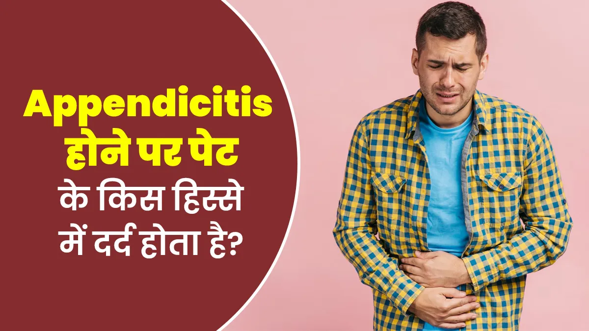 अपेंडिक्स होने पर पेट के किस हिस्से में दर्द होता है, जानकर बरतें पूरी सावधानी