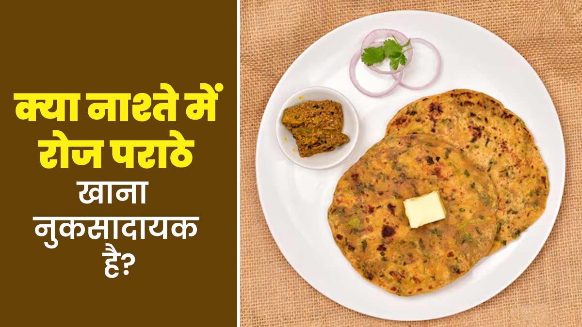 क्या नाश्ते में रोज पराठे खाने से सेहत को नुकसान होता है? जानें एक्सपर्ट से