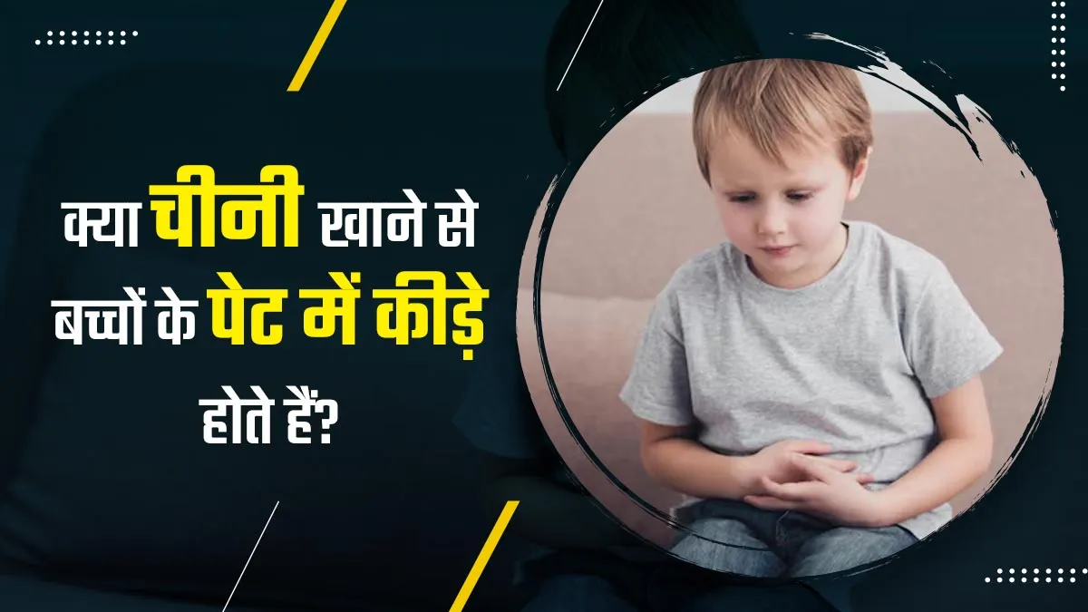 क्या सच में ज्यादा मीठा खाने से बच्चे के पेट में कीड़े होते हैं? डॉक्टर से जानें