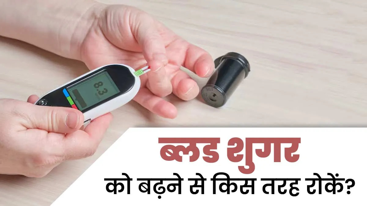 ब्लड शुगर को बढ़ने से रोकने के लिए क्या किया जा सकता है? जानें डॉक्टर से