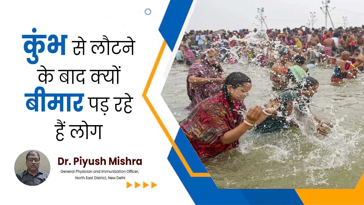 कुंभ से वापस आकर बीमार पड़ गए कुछ लोग, डॉक्टर से जानें इसके कारण और ठीक करने के उपाय
