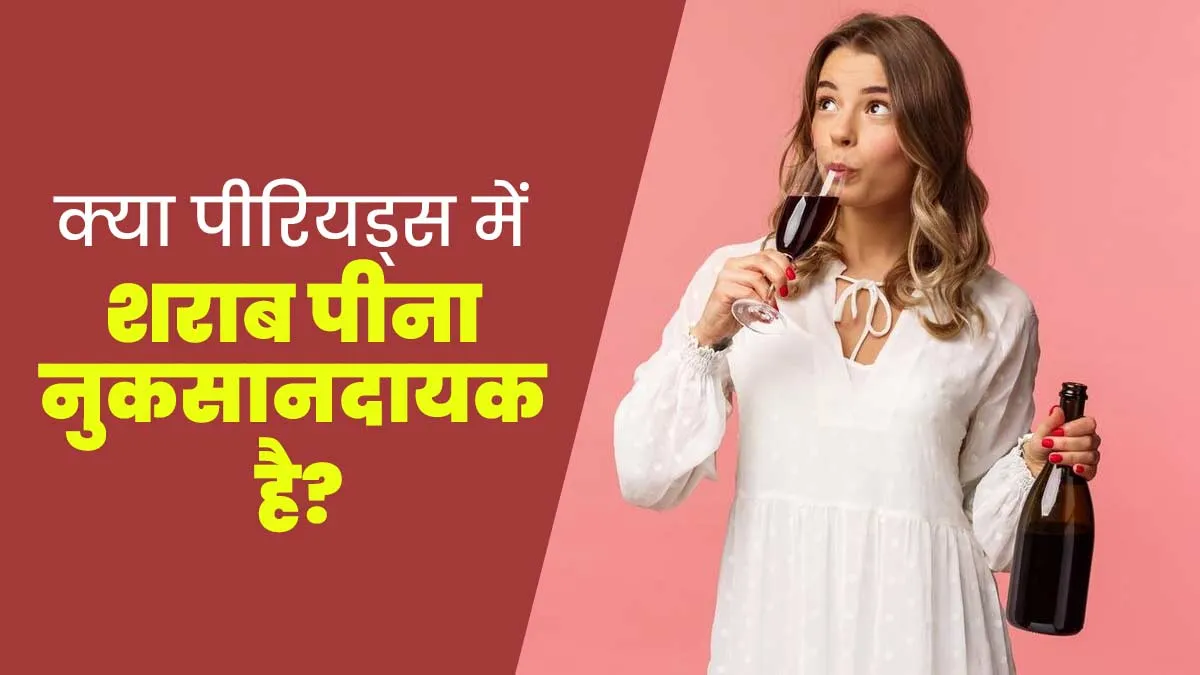 क्या पीरियड्स में शराब पीने से सेहत को नुकसान होता है? जानें डॉक्टर से
