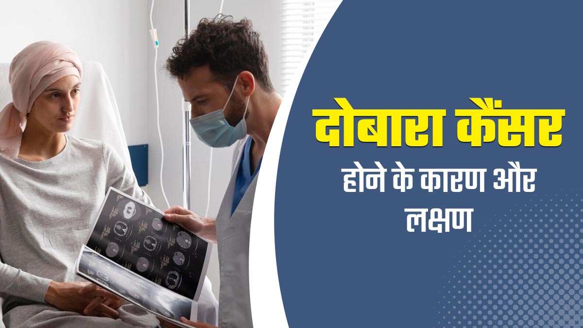इलाज होने के बाद दोबारा क्यों हो जाता है कैंसर? किन लक्षणों पर ध्यान रखना चाहिए, जानें डॉक्टर से