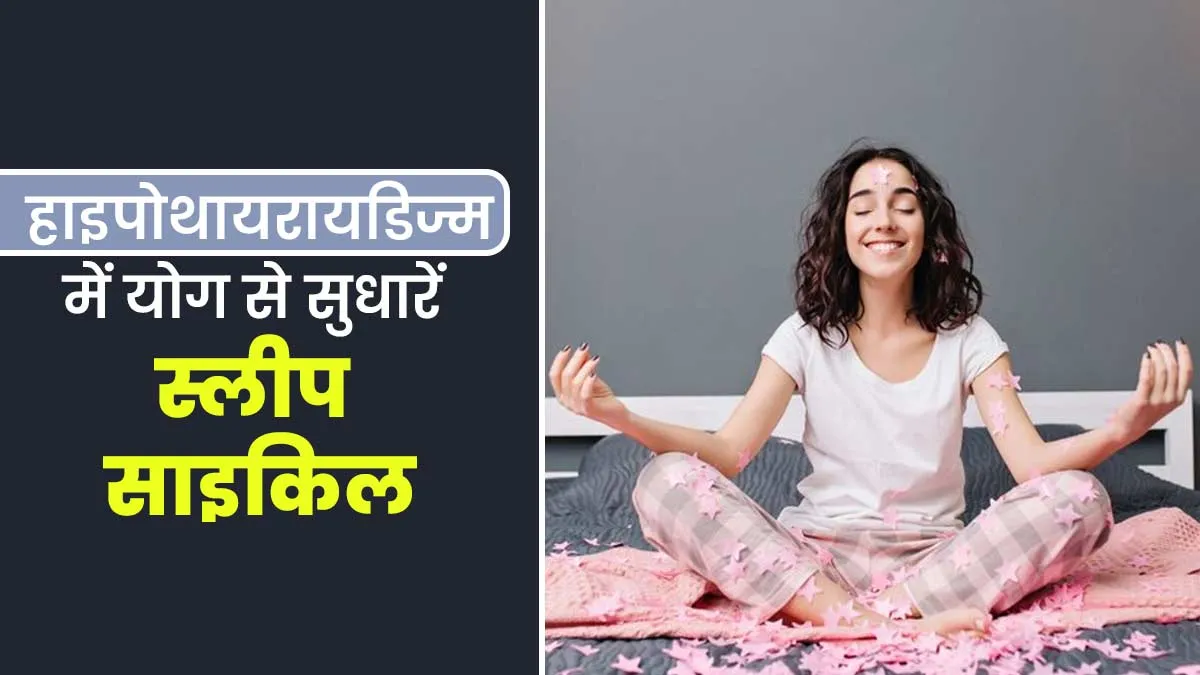 हाइपोथायरायडिज्म में अन‍िद्रा से परेशान हैं? स्‍लीप साइक‍िल सुधारने के ल‍िए करें ये 3 योग