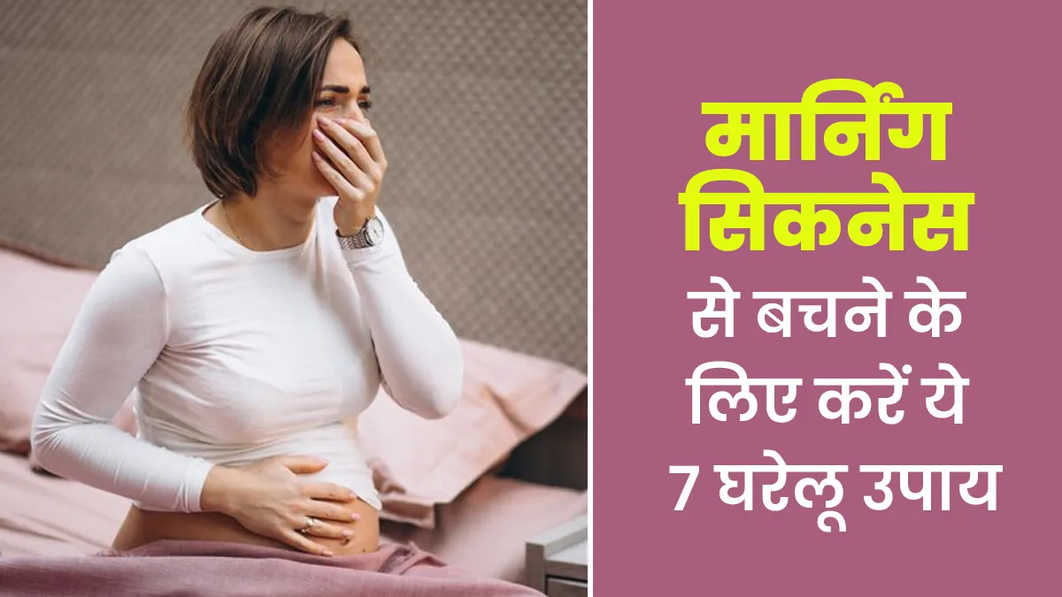 मार्निंग सिकनेस से बचने के लिए अपनाएं डॉक्टर के बताए ये 7 घरेलू उपाय, मिलेगी राहत