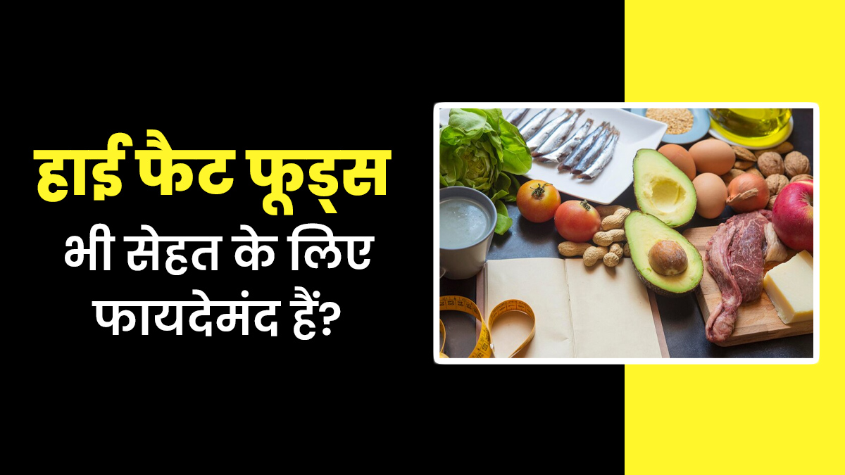 हाई फैट फूड्स भी सेहत के लिए हो सकते हैं फायदेमंद, एक्सपर्ट से जानें कौन-से हैं ये फूड्स
