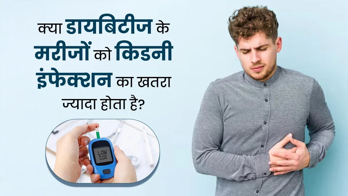 क्या डायबिटीज के मरीजों को किडनी इंफेक्शन होने का खतरा ज्यादा होता है? जानें डॉक्टर से