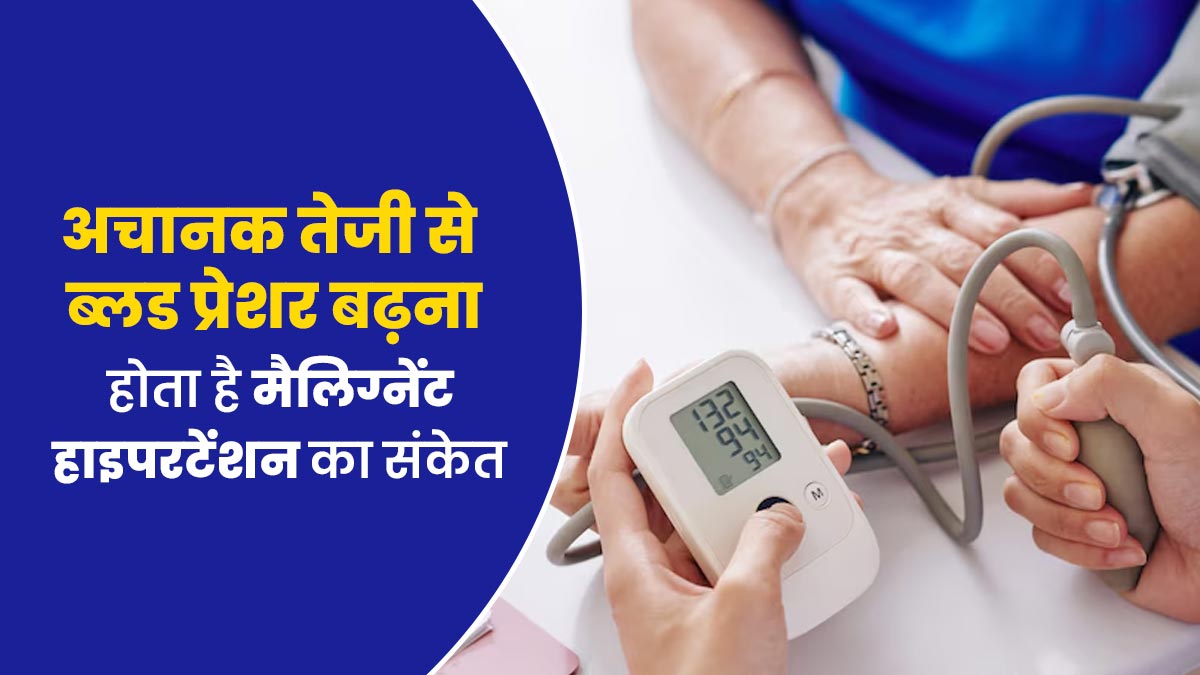अचानक तेजी से ब्लड प्रेशर बढ़ना होता है मैलिग्नेंट हाइपरटेंशन, जानें इसके कारण