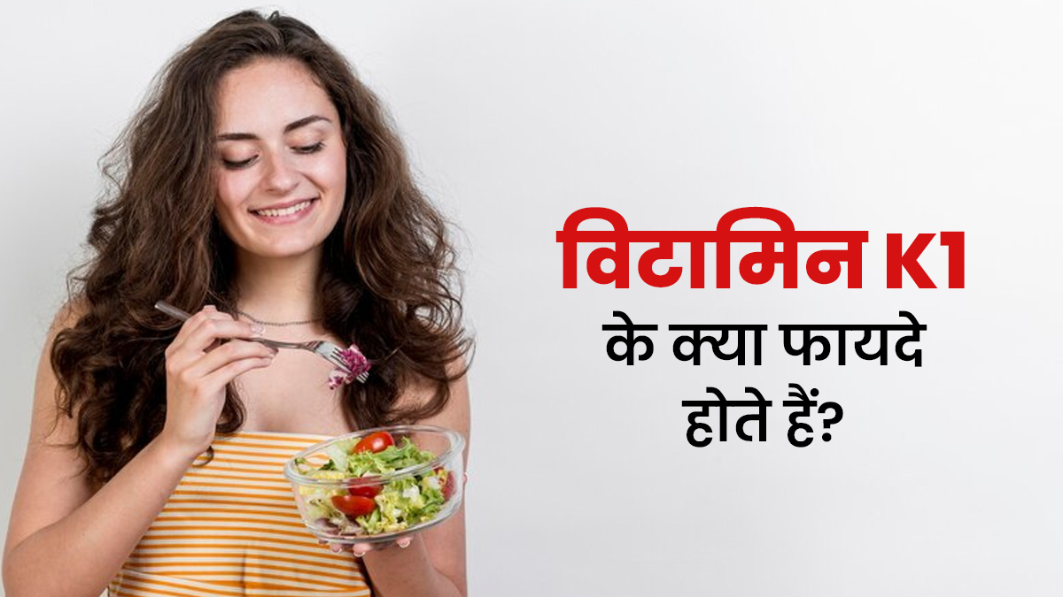 विटामिन K1 के क्या फायदे होते हैं? एक्सपर्ट से जानें इसकी कमी को कैसे करें दूर