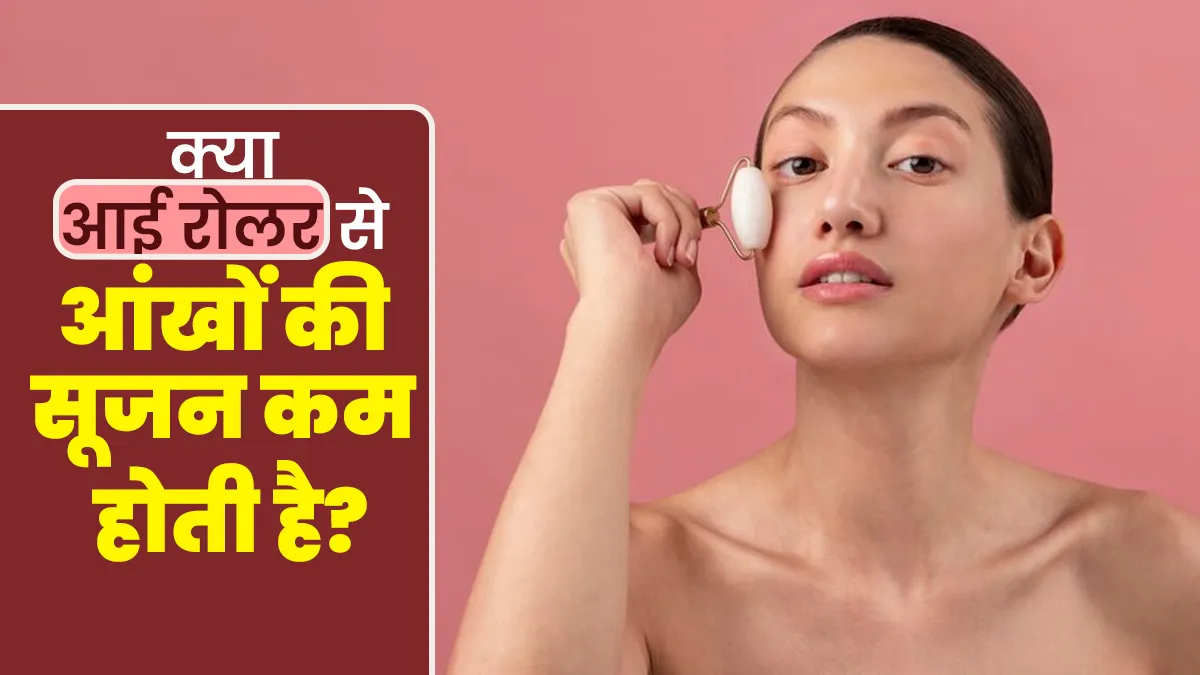 क्या आई रोलर इस्तेमाल करने से आंखों की सूजन कम होती है? जानें एक्सपर्ट से