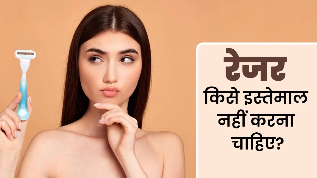 शेविंग के लिए स्किन पर रेजर का इस्तेमाल किसे नहीं करना चाहिए? जानें डॉक्टर से