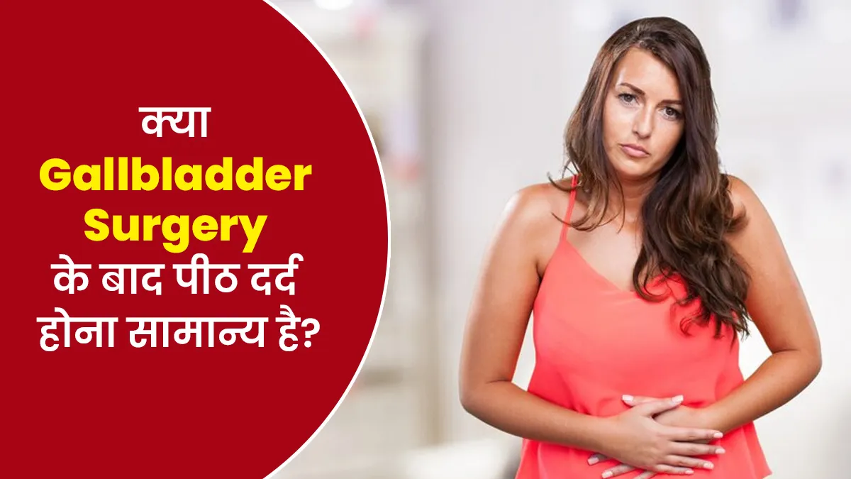 पित्ताशय की सर्जरी (Gallbladder Surgery) के बाद हो रहा है पीठ दर्द? जानें ऐसा होना सामान्य है या नहीं
