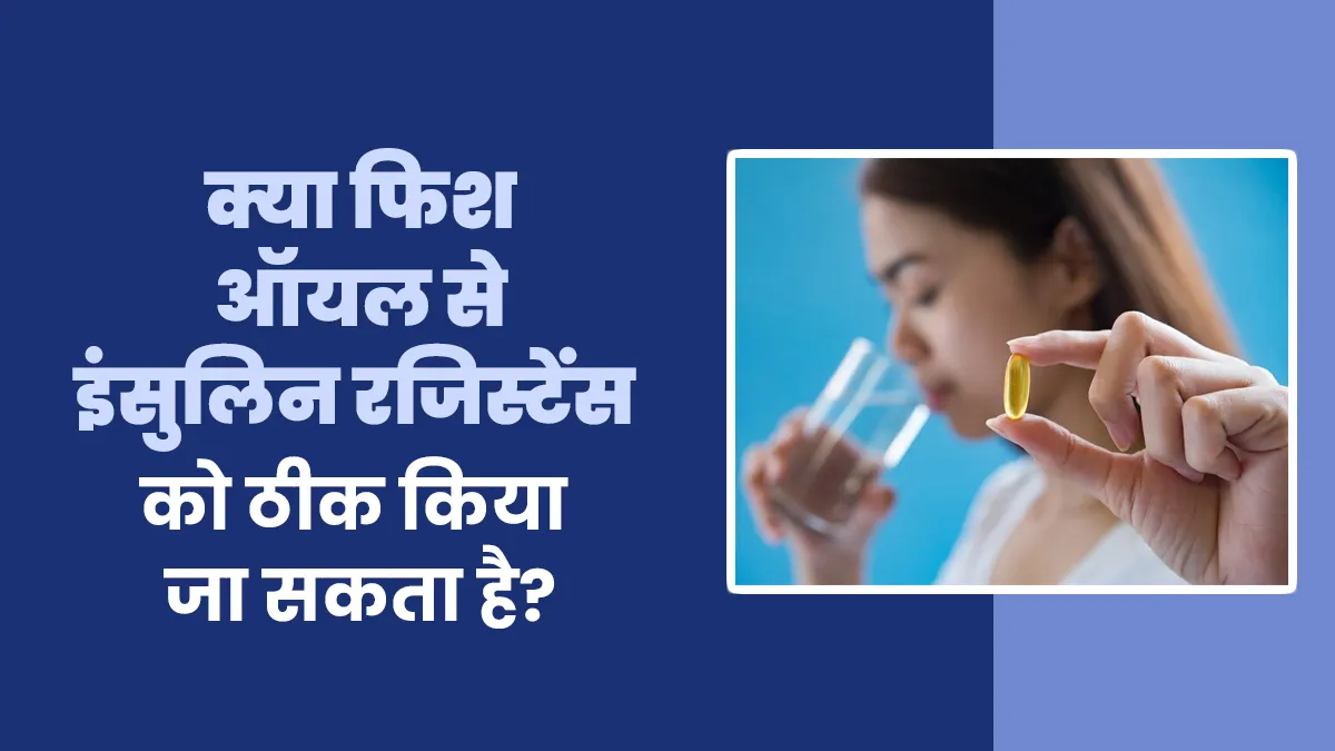 क्या फिश ऑयल से इंसुलिन रजिस्टेंस को ठीक किया जा सकता है? एक्सपर्ट से जानें