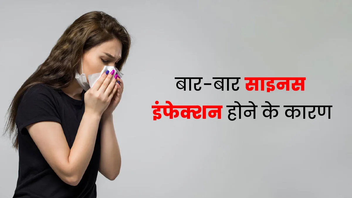 बार-बार साइनस इंफेक्शन होने के हो सकते हैं ये 4 कारण, जानें बचाव के तरीके