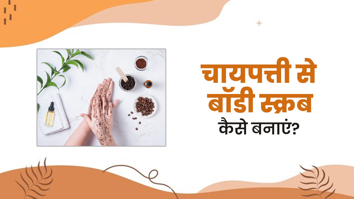 ग्लोइंग और हेल्दी स्किन पाने के लिए चायपत्ती से बनाएं ये बॉडी स्क्रब, जानें बनाने का तरीका