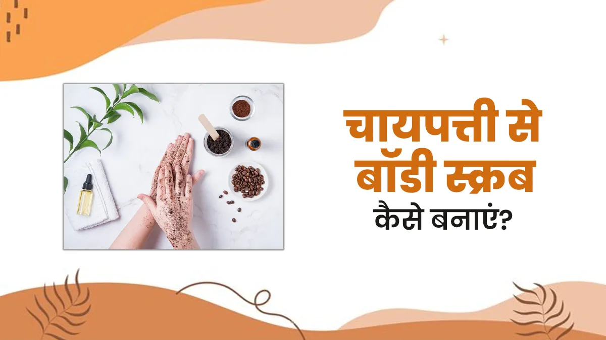ग्लोइंग और हेल्दी स्किन पाने के लिए चायपत्ती से बनाएं ये बॉडी स्क्रब, जानें बनाने का तरीका