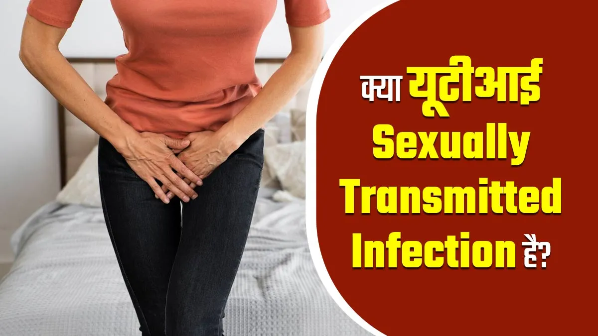 क्या यूटीआई यौन संचारित संक्रमण (Sexually Transmitted Infection) है? समझें डॉक्टर से