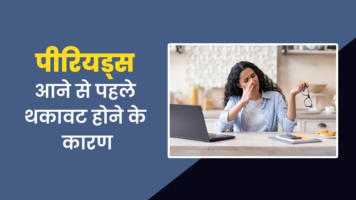 पीरियड्स आने से पहले होने लगती है थकावट? जानें इसके कारण और डील करने के तरीके