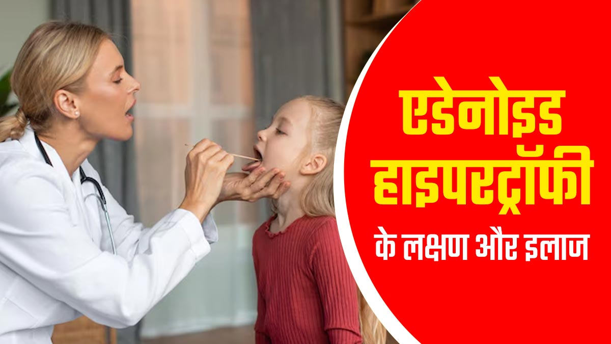 बच्चों में एडेनोइड हाइपरट्रॉफी (नाक और गले के बीच में मौजूद टिशू) के नजर आ सकते हैं ये 5 लक्षण, डॉक्टर से जानें इलाज

