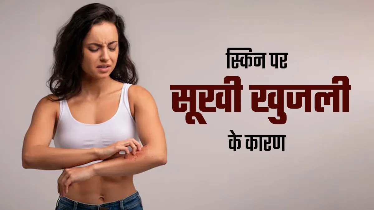 सूखी खुजली वाली स्किन की समस्या से हैं परेशान, तो डॉक्टर से जानें इसके कारण