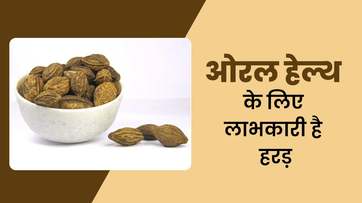 ओरल हेल्थ के लिए भी लाभकारी है हरड़, जानें फायदे और उपयोग