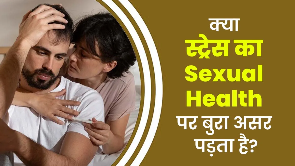 क्या स्ट्रेस के कारण सेक्सुअल हेल्थ पर पड़ता है बुरा असर? बता रहे हैं डॉक्टर
