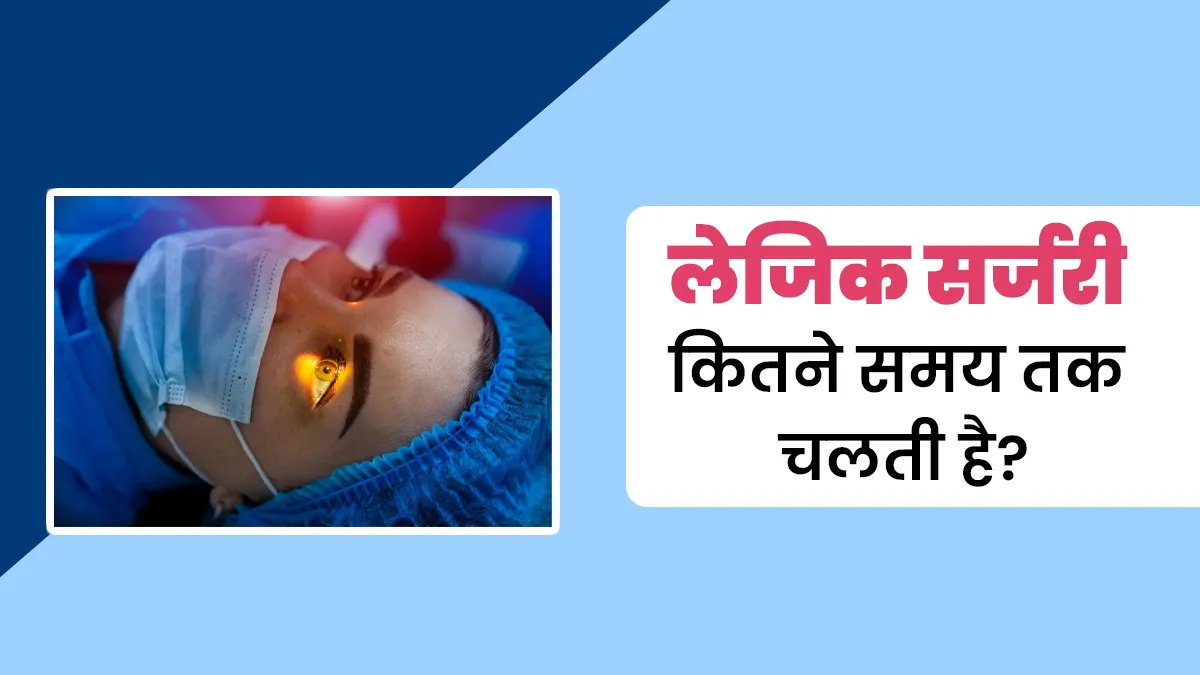 लेसिक सर्जरी कितने समय तक चलती है? जानें डॉक्टर से
