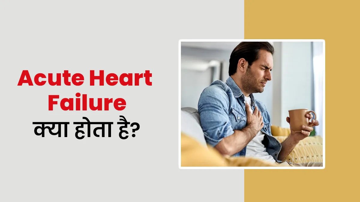 एक्यूट हार्ट फेलियर का संकेत हो सकते हैं ये लक्षण, डॉक्टर से जानें क्यों होती है ये समस्या