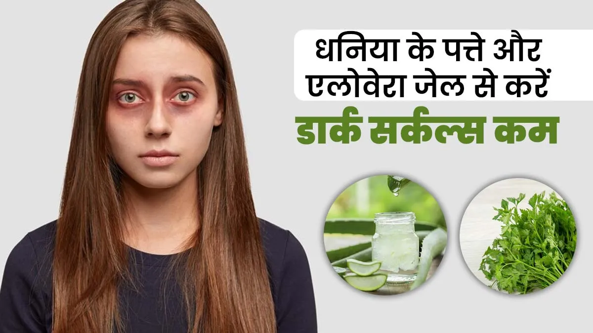 धनिया के पत्ते और एलोवेरा जेल से डार्क सर्कल्स होंगे कम, इस तरह करें इस्तेमाल