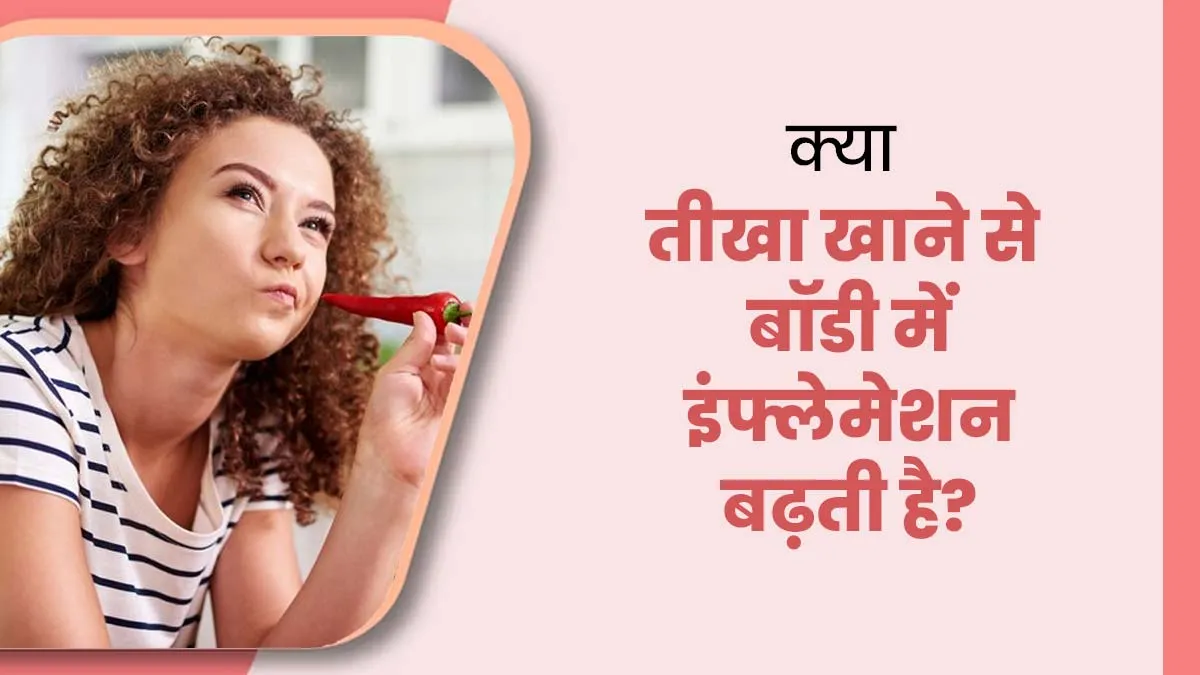 क्या ज्यादा तीखा खाने से बॉडी में इंफ्लेमेशन बढ़ता है? जानें एक्सपर्ट से