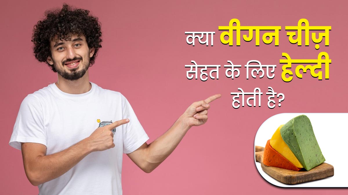 वीगन चीज़ क्या है? एक्सपर्ट से समझें सेहत के लिए हेल्दी है या नहीं
