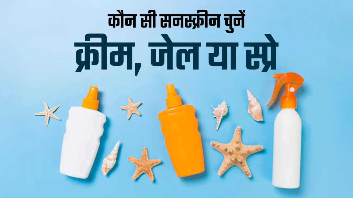 क्रीम, जेल या स्प्रे- कौन सी सनस्क्रीन आपके लिए सही है? एक्‍सपर्ट से जानें
