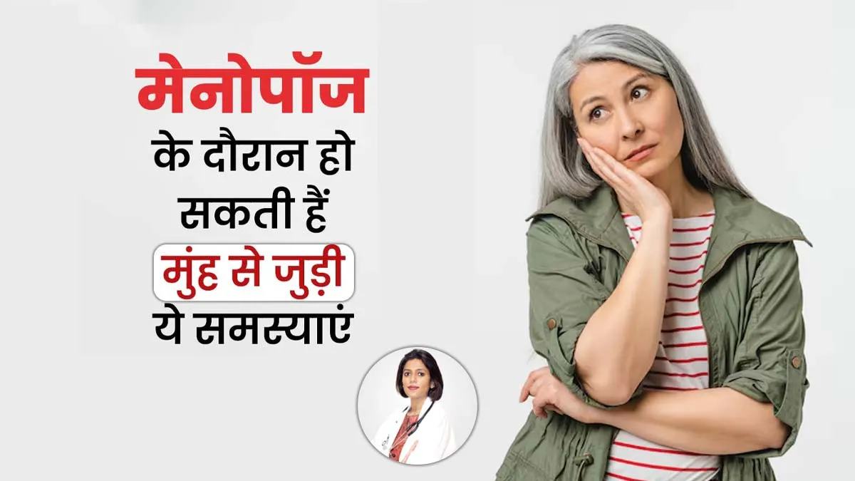 मेनोपॉज के दौरान महिलाओं को हो सकती हैं मुंह से जुड़ी ये समस्याएं? जानें डॉक्टर से