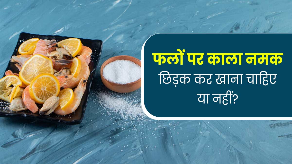 फलों पर काला नमक छिड़ककर खाना फायदेमंद होता है या नहीं? डॉक्टर से जानें