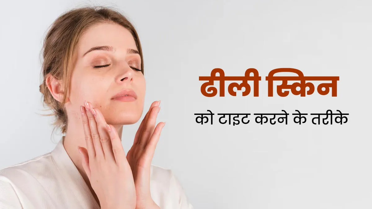 ढीली त्वचा को टाइट और फर्म कैसे करें? डर्मेटोलॉजिस्ट से जानें